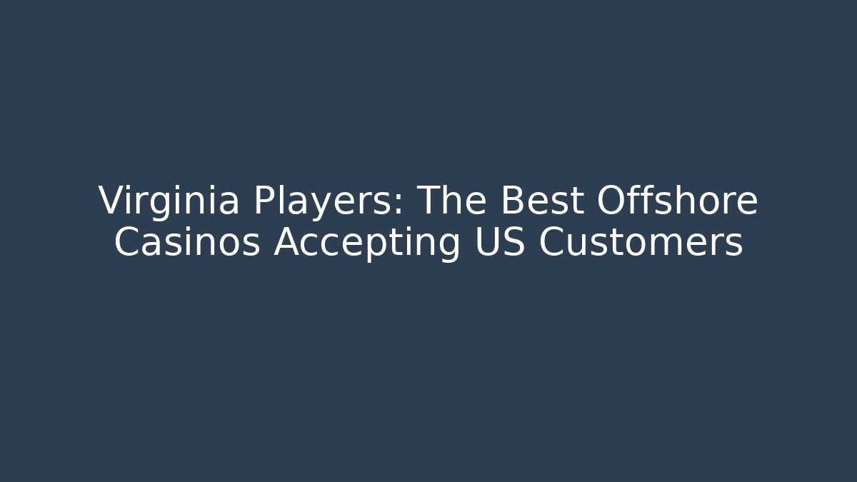Virginia Players: The Best Offshore Casinos Accepting US Customers