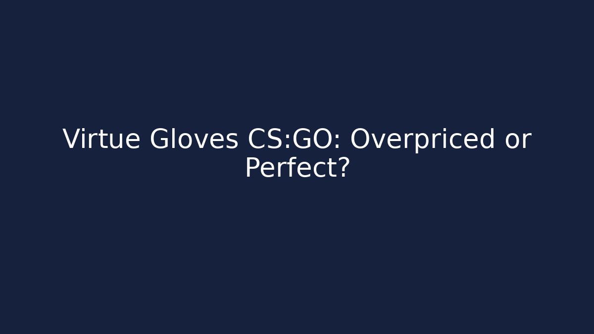 Virtue Gloves CS:GO: Overpriced or Perfect?
