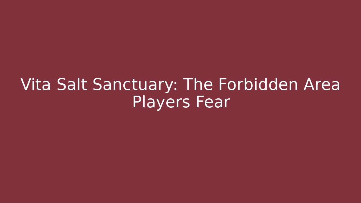 Vita Salt Sanctuary: The Forbidden Area Players Fear