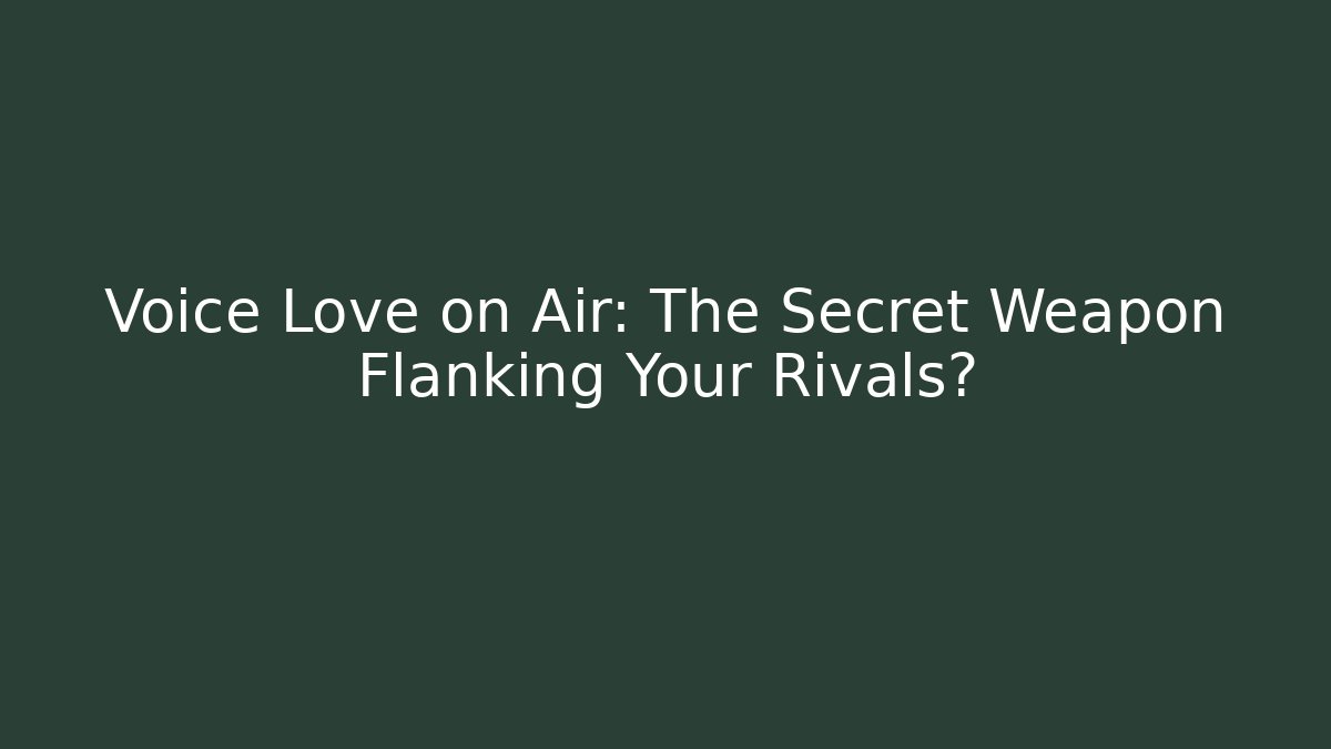 Voice Love on Air: The Secret Weapon Flanking Your Rivals?