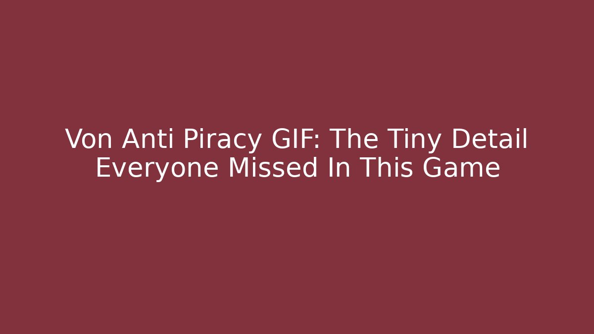 Von Anti Piracy GIF: The Tiny Detail Everyone Missed In This Game