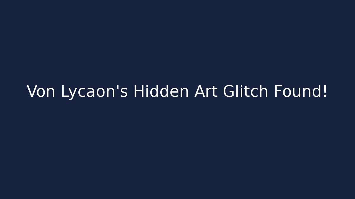 Von Lycaon's Hidden Art Glitch Found!