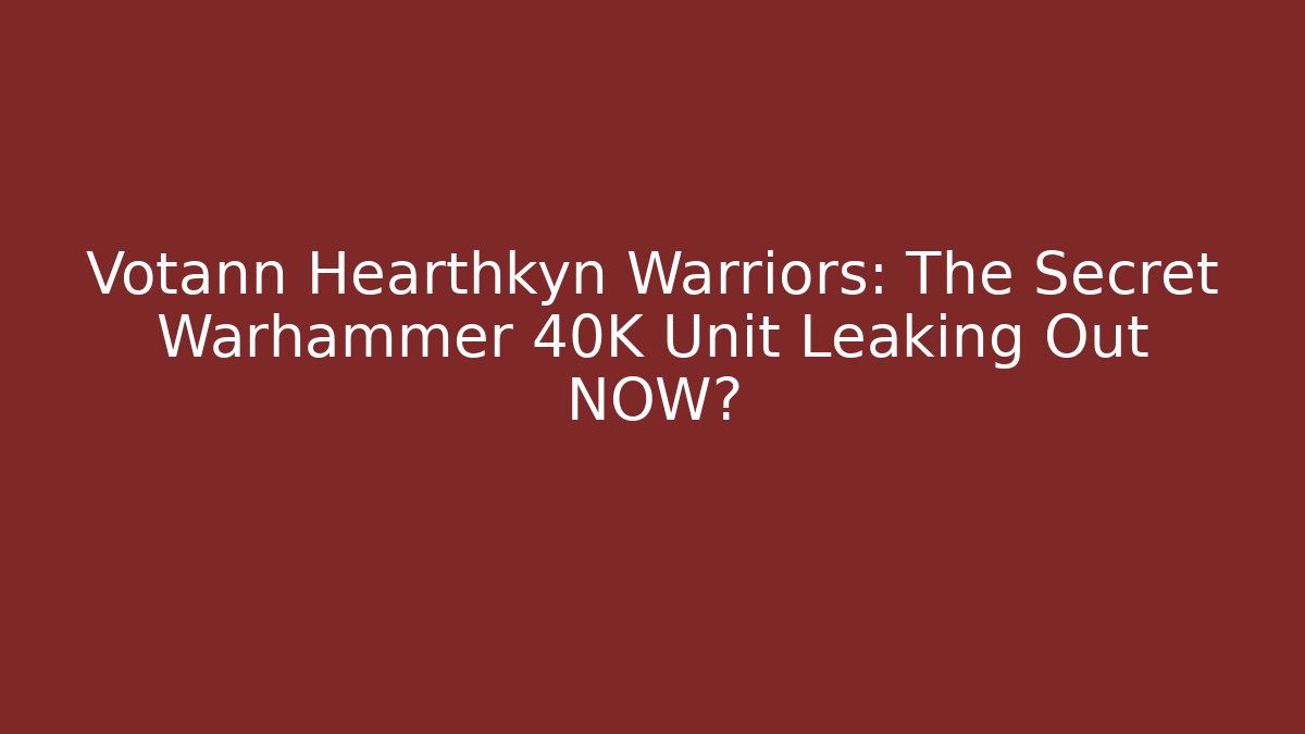 Votann Hearthkyn Warriors: The Secret Warhammer 40K Unit Leaking Out NOW?