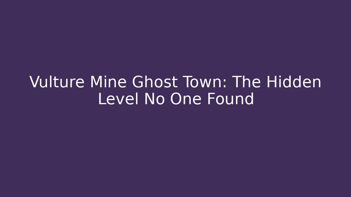 Vulture Mine Ghost Town: The Hidden Level No One Found
