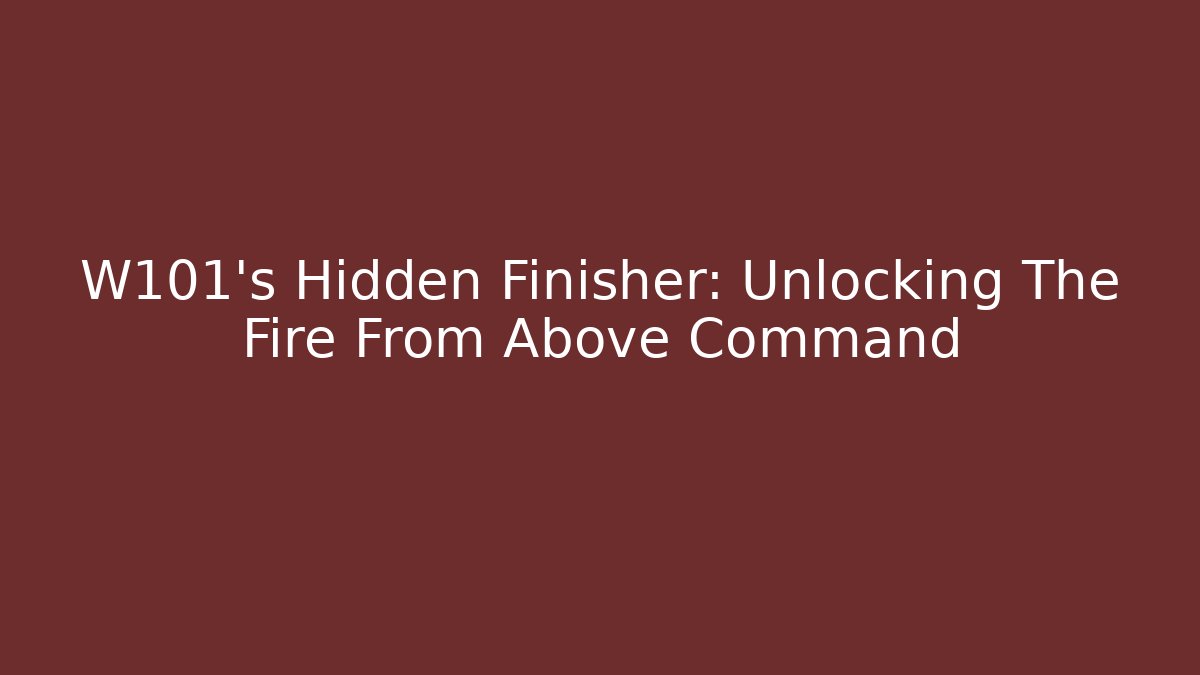 W101's Hidden Finisher: Unlocking The Fire From Above Command - The Family Holidays