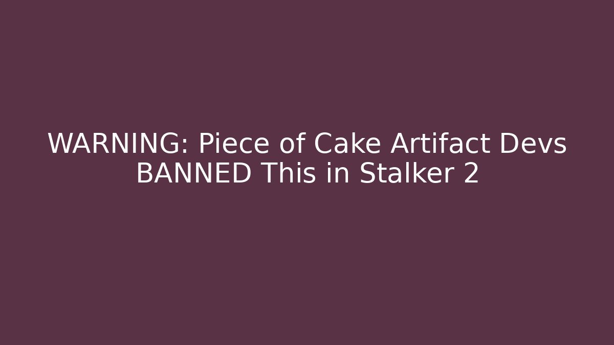 WARNING: Piece of Cake Artifact Devs BANNED This in Stalker 2