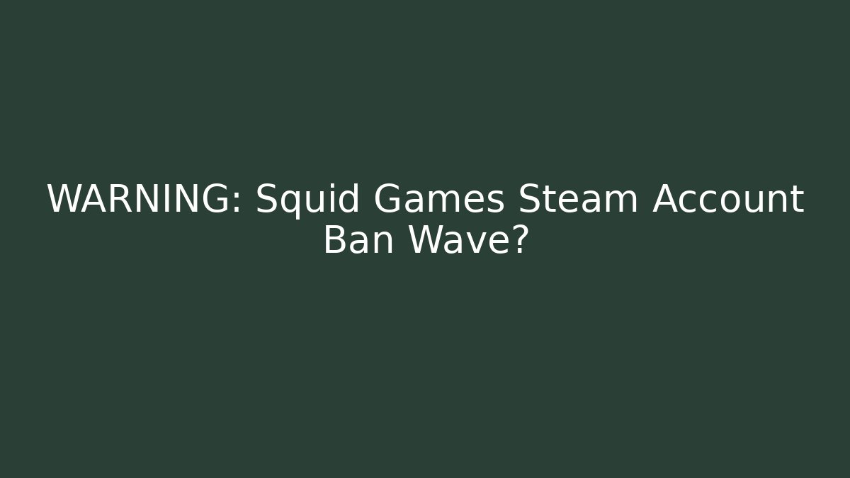 WARNING: Squid Games Steam Account Ban Wave?