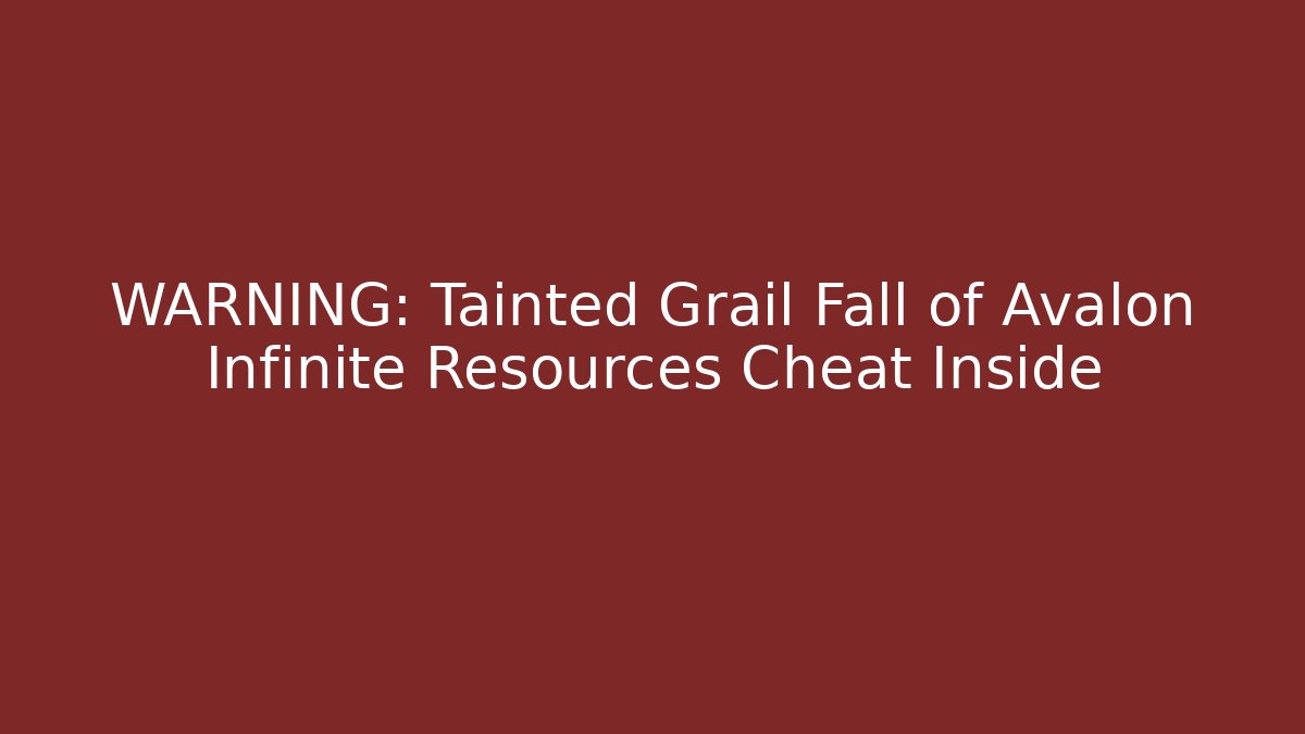 WARNING: Tainted Grail Fall of Avalon Infinite Resources Cheat Inside