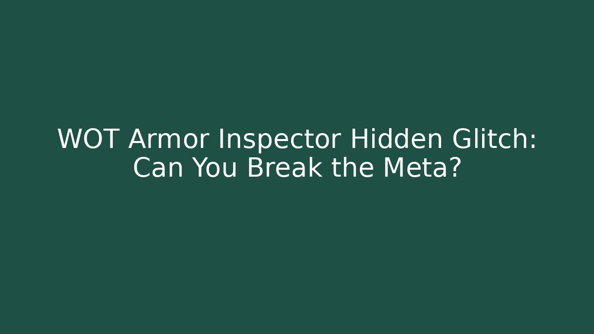 WOT Armor Inspector Hidden Glitch: Can You Break the Meta?