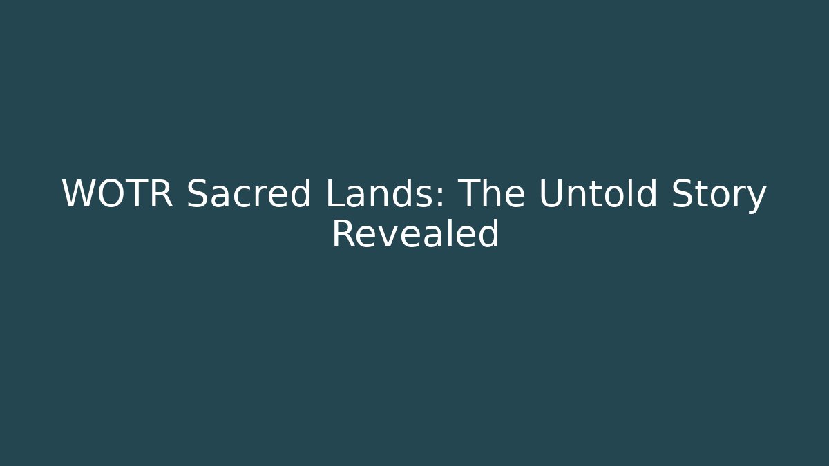 WOTR Sacred Lands: The Untold Story Revealed