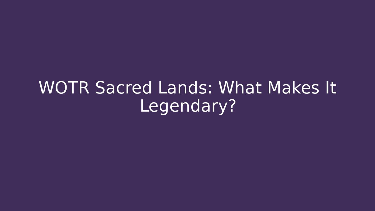 WOTR Sacred Lands: What Makes It Legendary?
