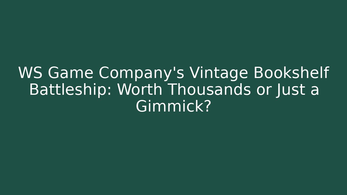 WS Game Company’s Vintage Bookshelf Battleship: Worth Thousands or Just a Gimmick?