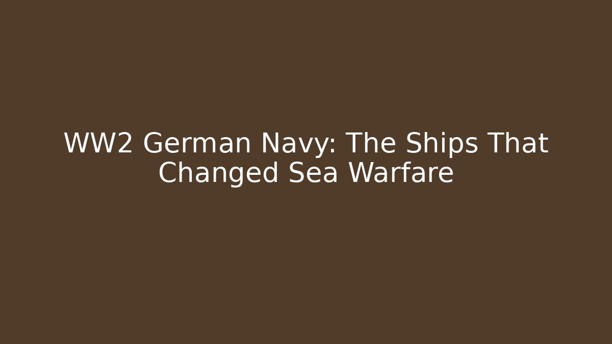 WW2 German Navy: The Ships That Changed Sea Warfare