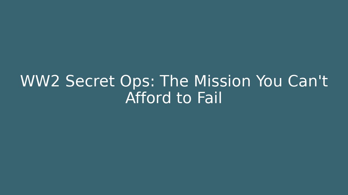 WW2 Secret Ops: The Mission You Can’t Afford to Fail