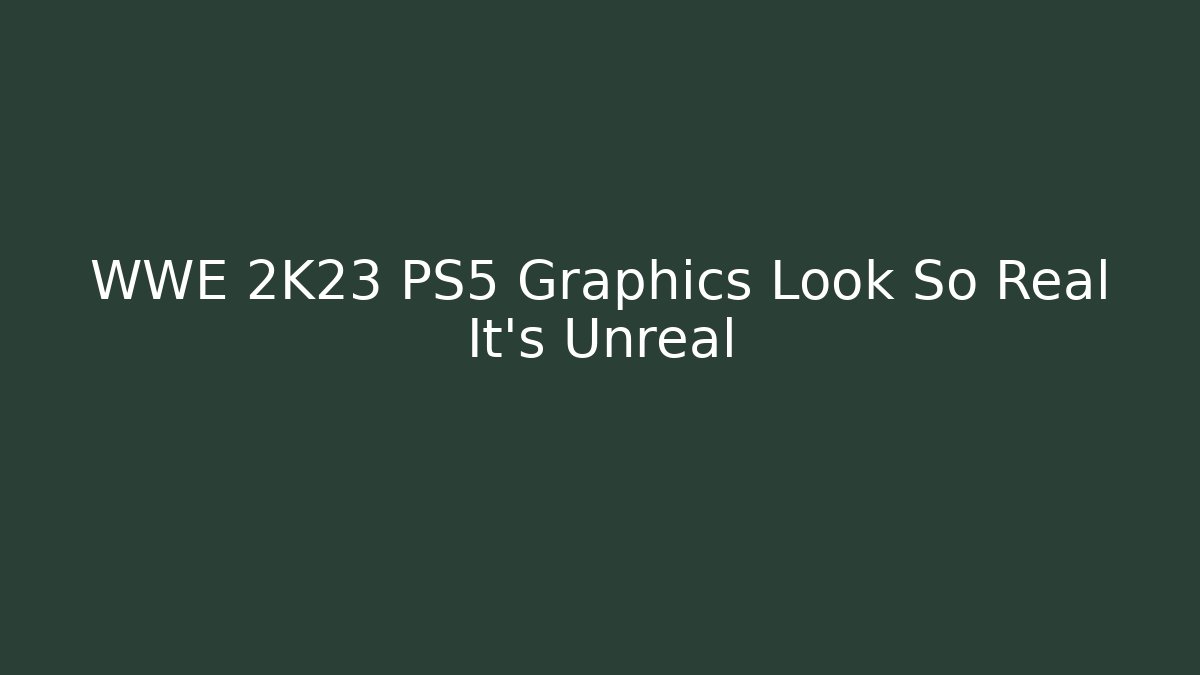 WWE 2K23 PS5 Graphics Look So Real It's Unreal