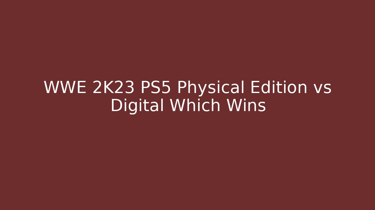 WWE 2K23 PS5 Physical Edition vs Digital Which Wins