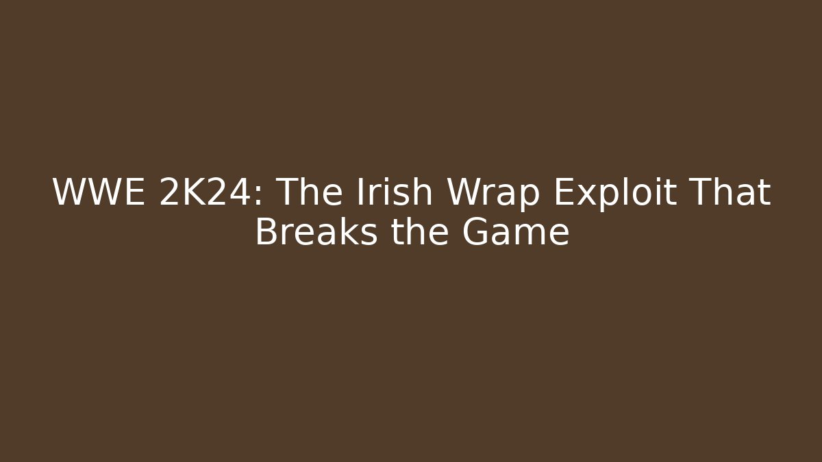 WWE 2K24: The Irish Wrap Exploit That Breaks the Game