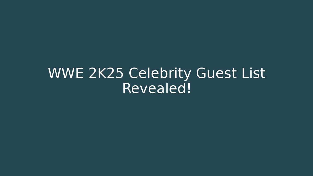 WWE 2K25 Celebrity Guest List Revealed!