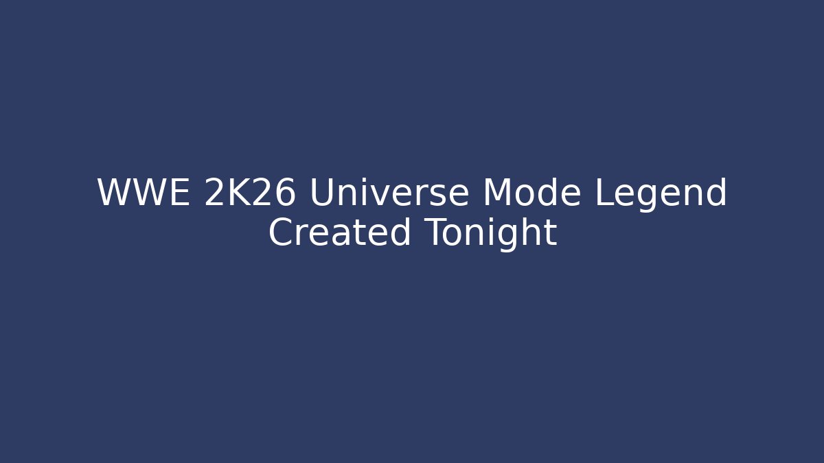 WWE 2K26 Universe Mode Legend Created Tonight