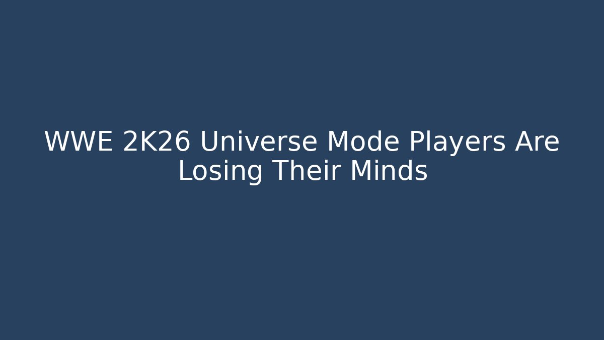 WWE 2K26 Universe Mode Players Are Losing Their Minds