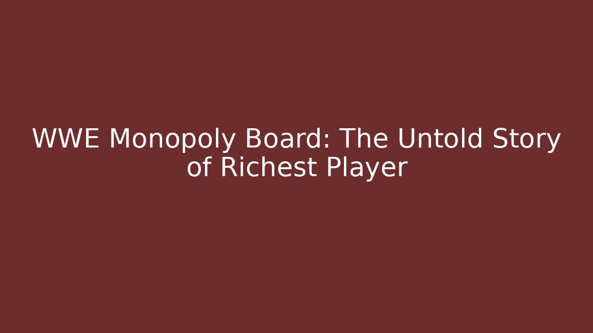 WWE Monopoly Board: The Untold Story of Richest Player