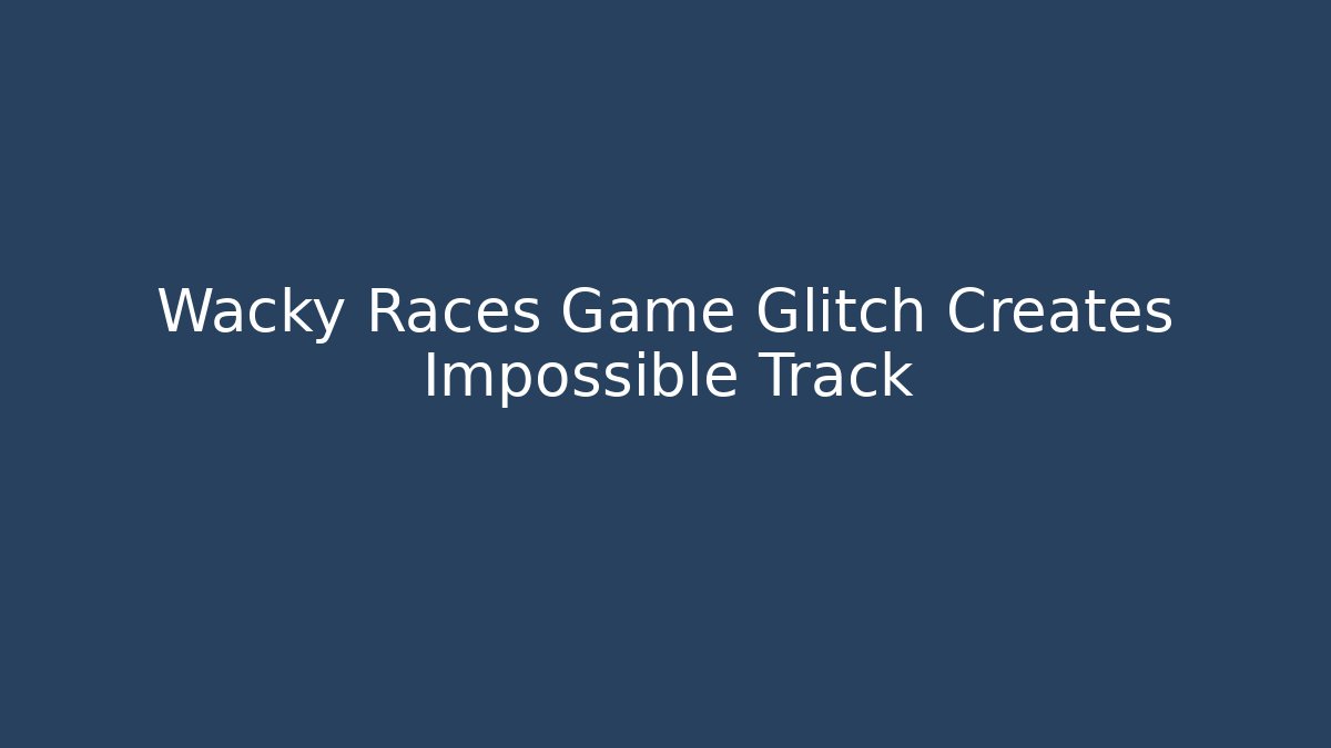 Wacky Races Game Glitch Creates Impossible Track