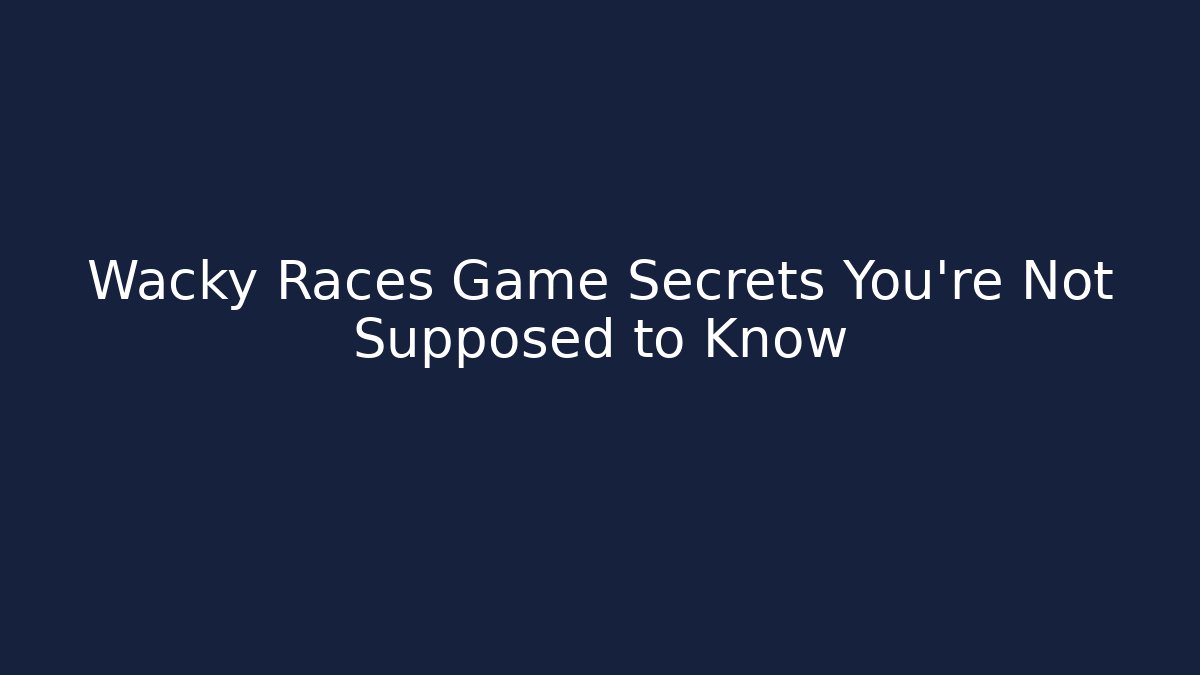 Wacky Races Game Secrets You're Not Supposed to Know - The Family Holidays