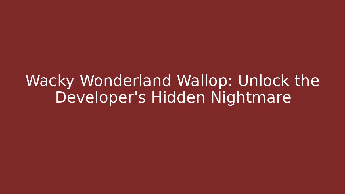 Wacky Wonderland Wallop: Unlock the Developer's Hidden Nightmare