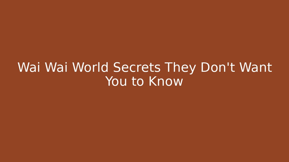 Wai Wai World Secrets They Don't Want You to Know