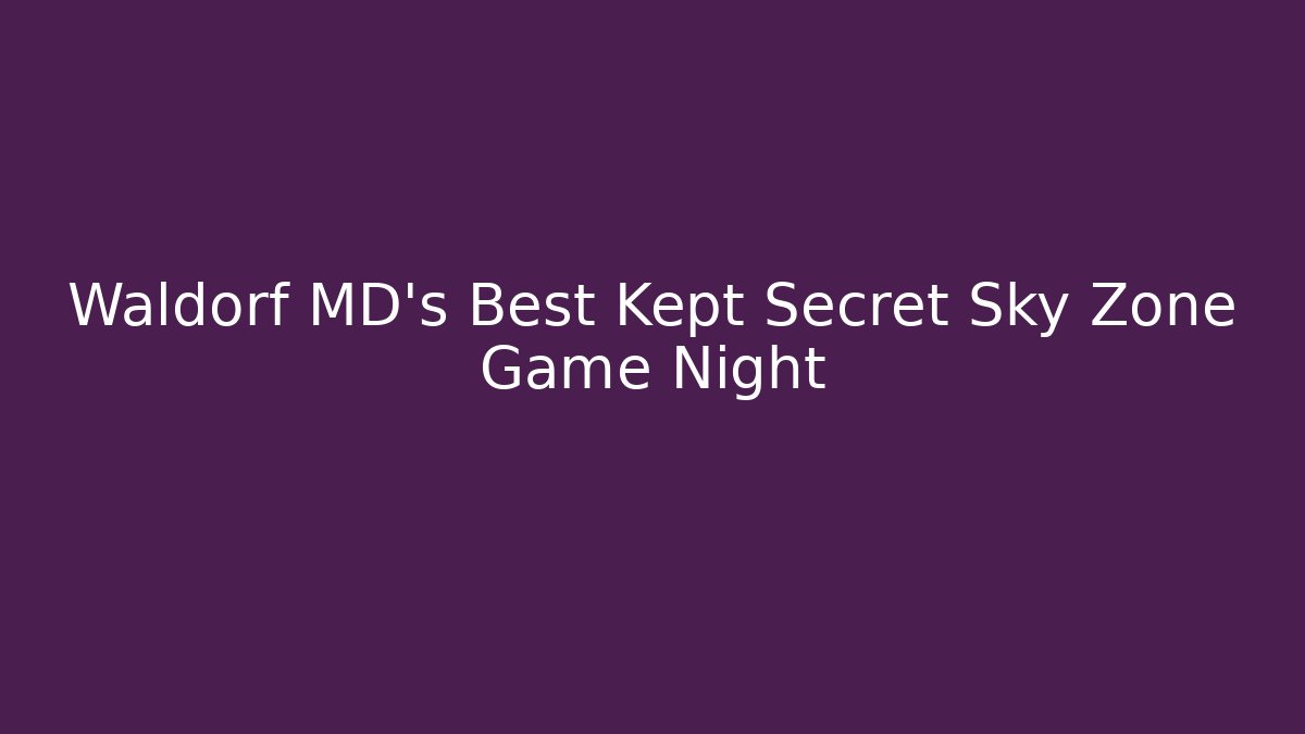 Waldorf MD's Best Kept Secret Sky Zone Game Night