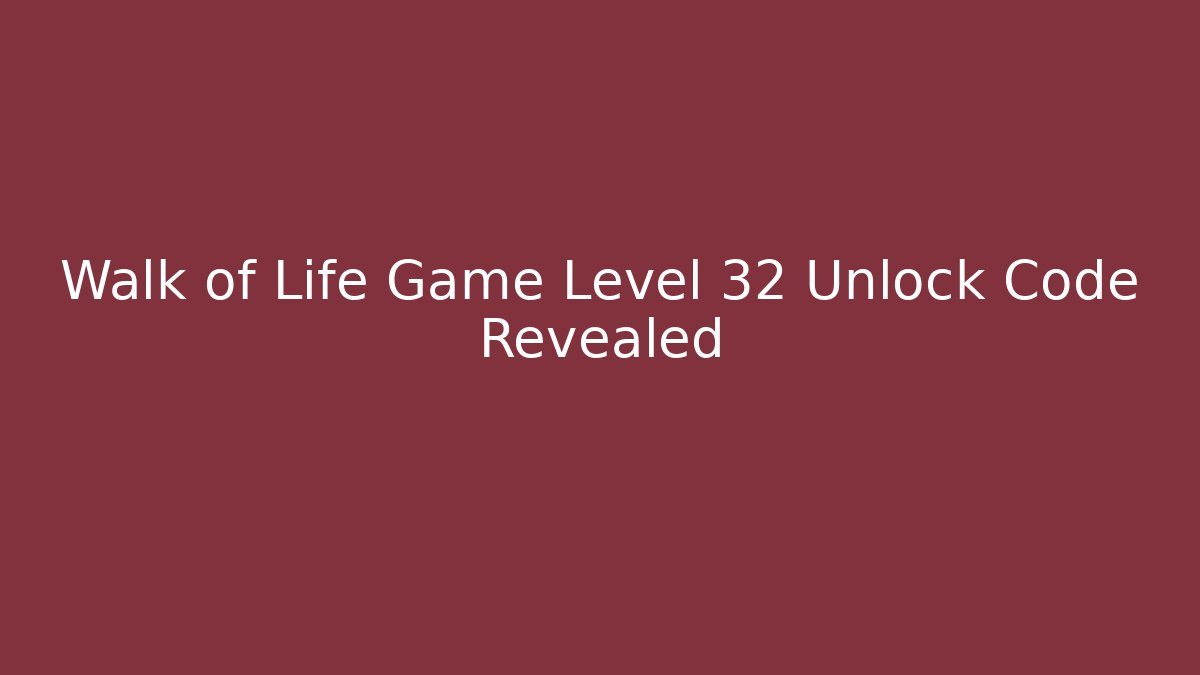 Walk of Life Game Level 32 Unlock Code Revealed