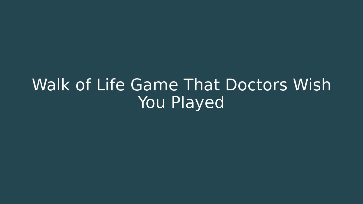Walk of Life Game That Doctors Wish You Played