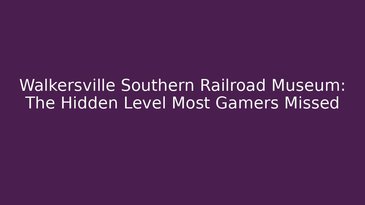 Walkersville Southern Railroad Museum: The Hidden Level Most Gamers Missed