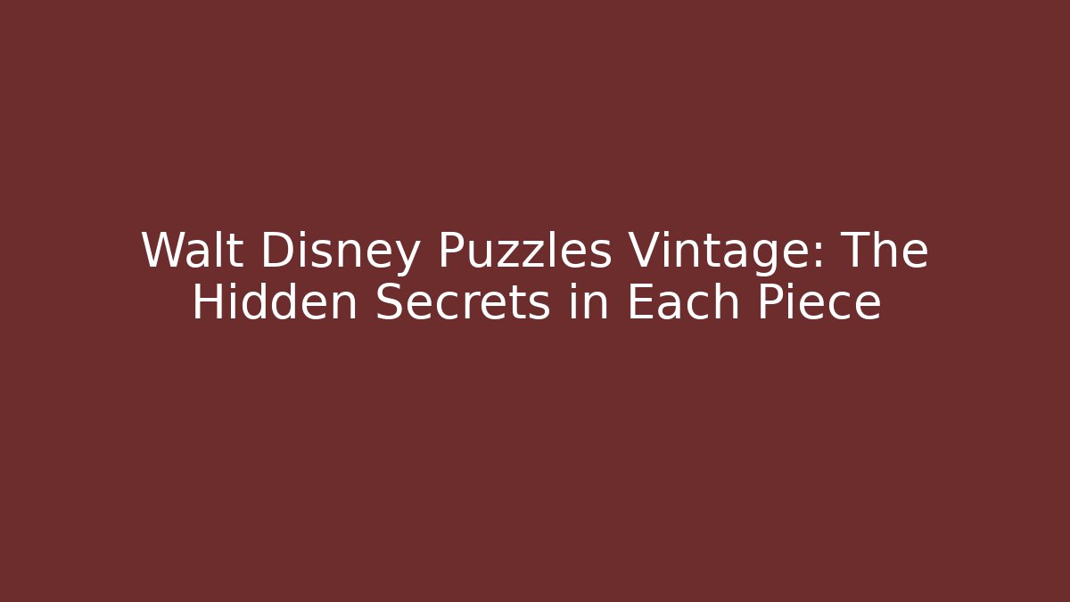 Walt Disney Puzzles Vintage: The Hidden Secrets in Each Piece