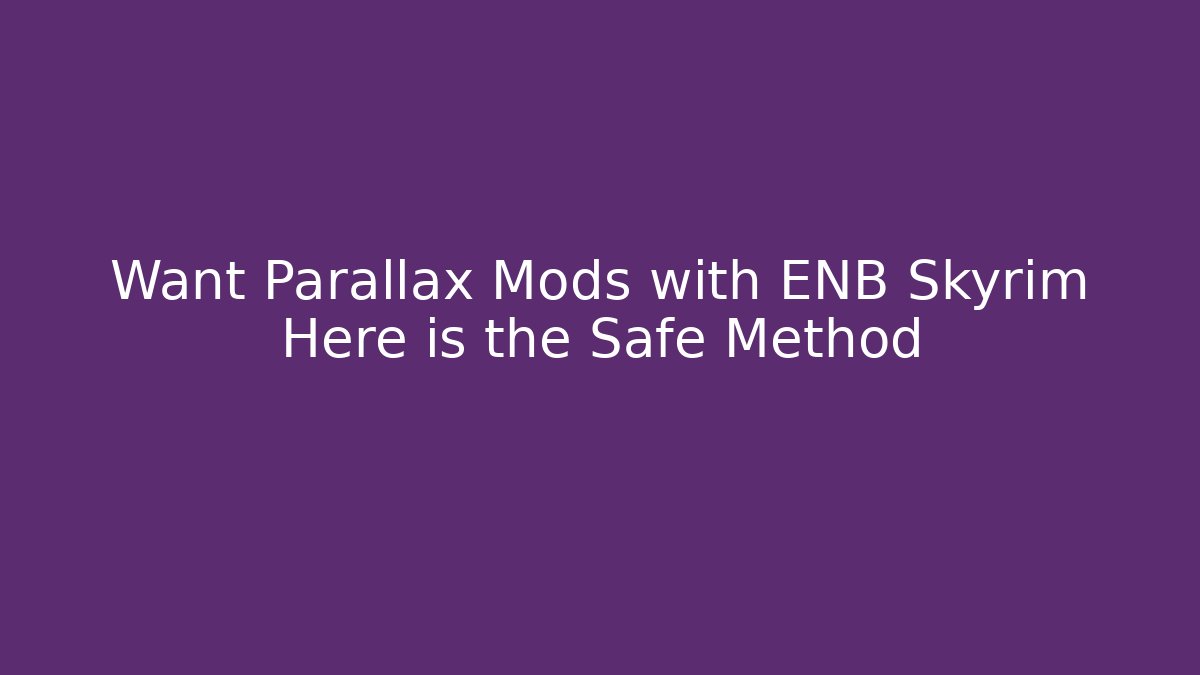 Want Parallax Mods with ENB Skyrim Here is the Safe Method