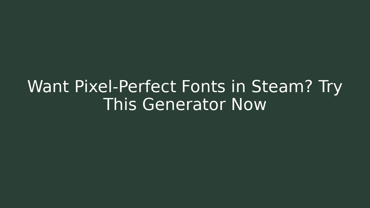 Want Pixel-Perfect Fonts in Steam? Try This Generator Now