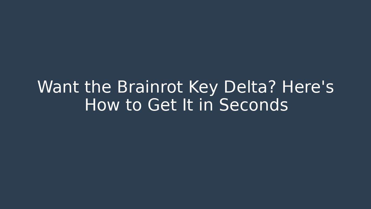 Want the Brainrot Key Delta? Here's How to Get It in Seconds