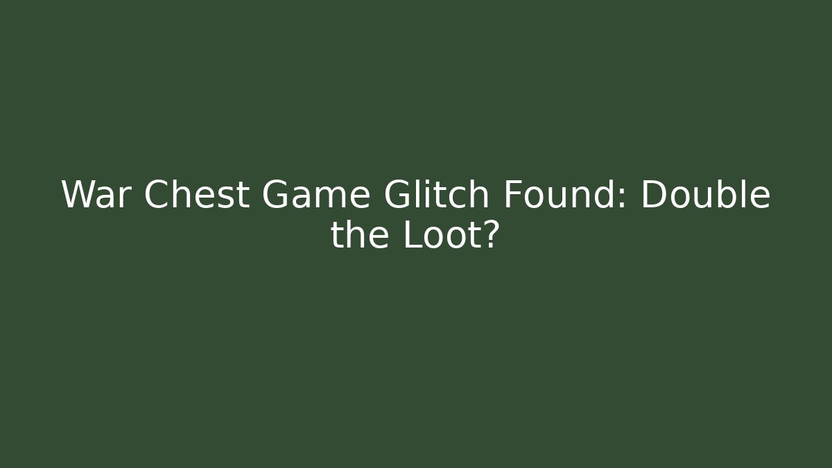 War Chest Game Glitch Found: Double the Loot?