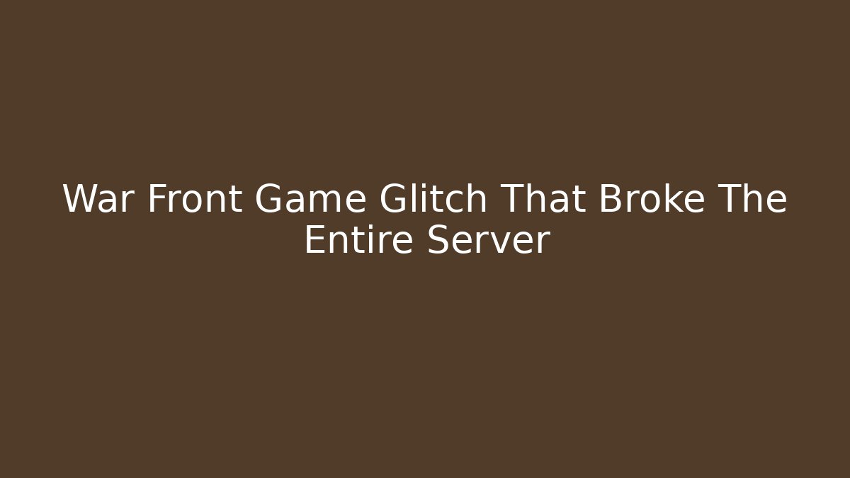 War Front Game Glitch That Broke The Entire Server - The Family Holidays