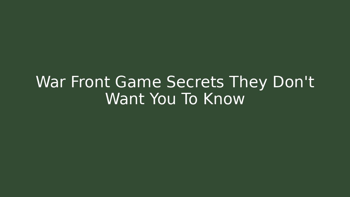 War Front Game Secrets They Don't Want You To Know