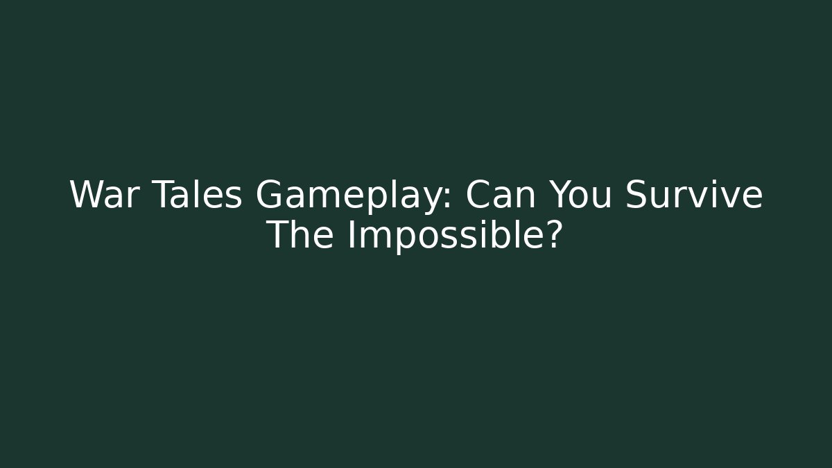 War Tales Gameplay: Can You Survive The Impossible? - The Family Holidays