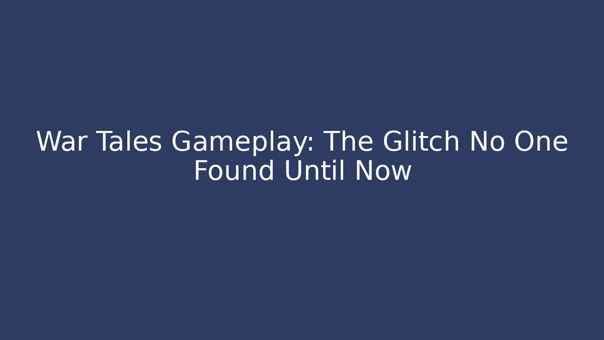 War Tales Gameplay: The Glitch No One Found Until Now