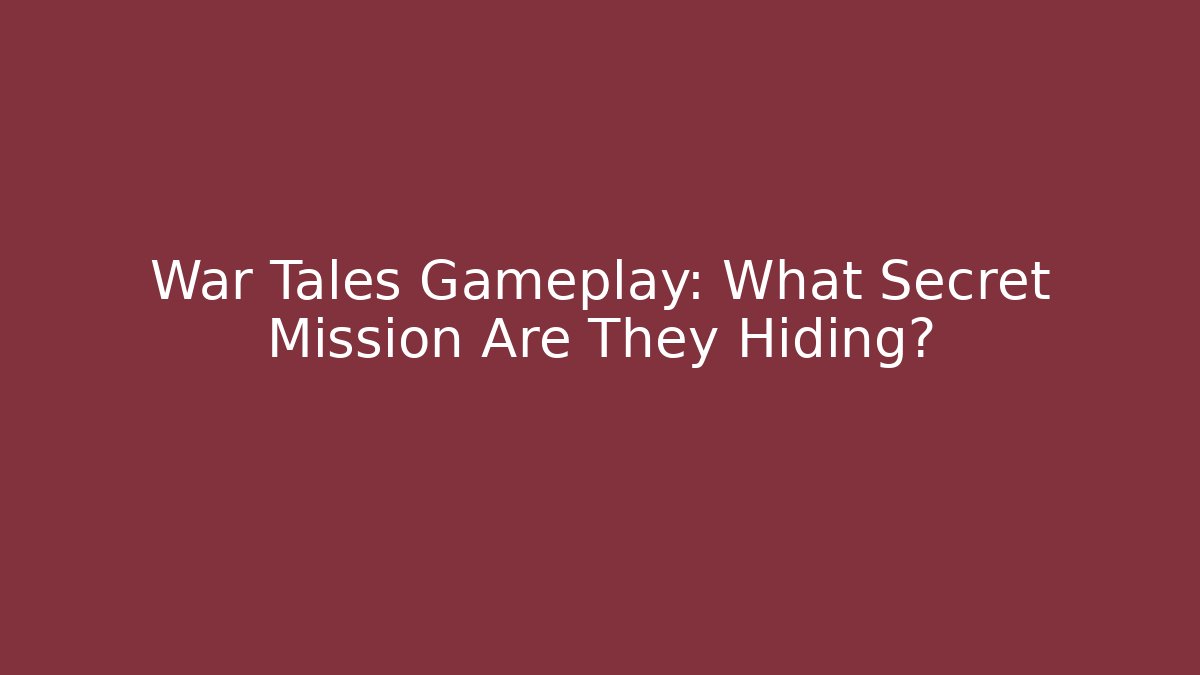 War Tales Gameplay: What Secret Mission Are They Hiding?