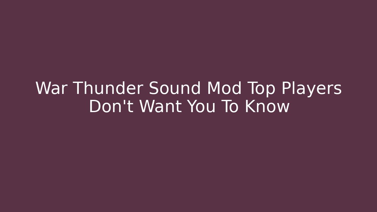 War Thunder Sound Mod Top Players Don't Want You To Know