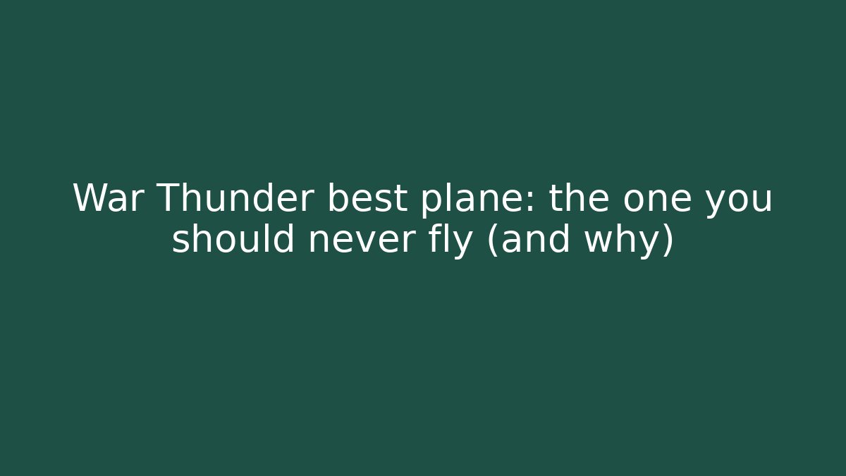 War Thunder best plane: the one you should never fly (and why) - The Family Holidays