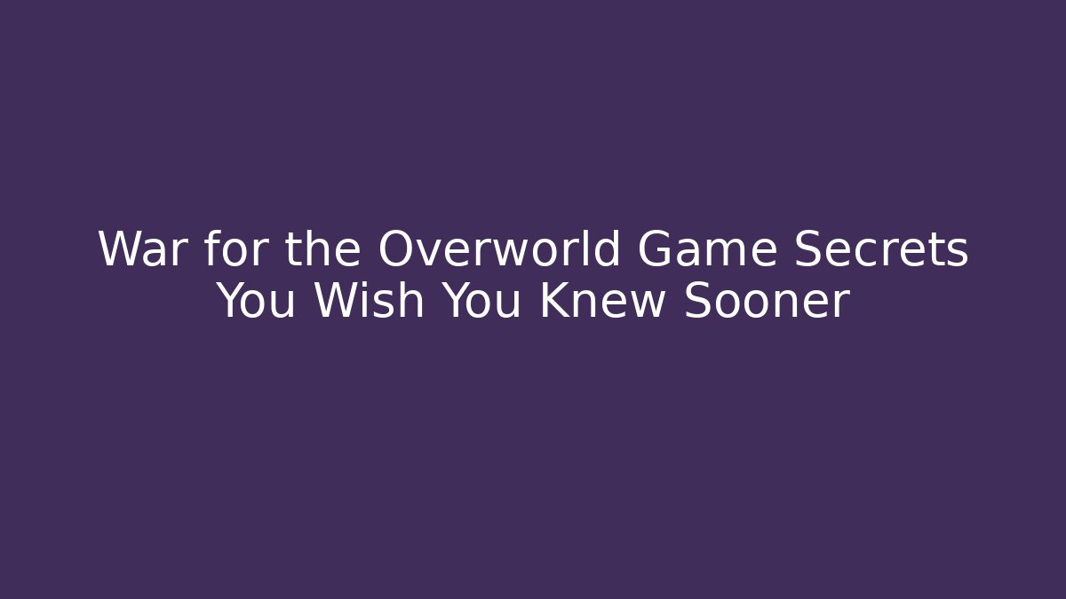 War for the Overworld Game Secrets You Wish You Knew Sooner