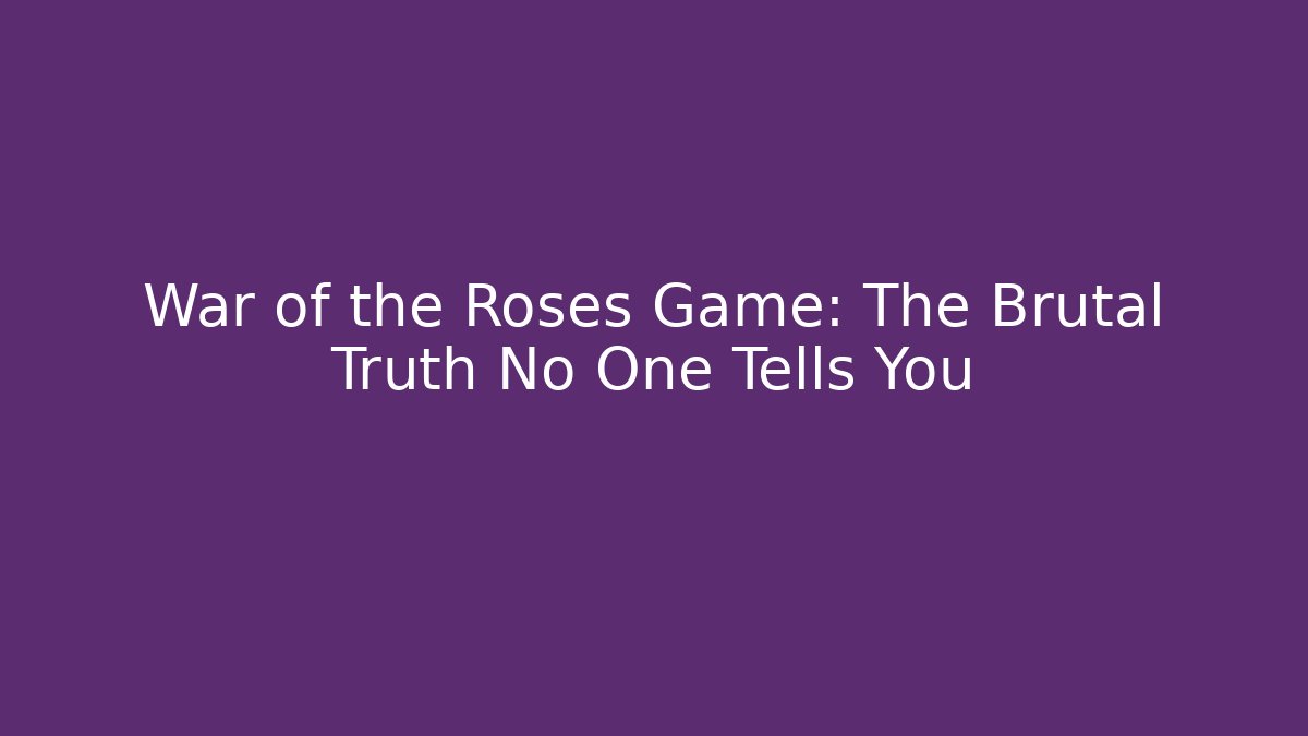War of the Roses Game: The Brutal Truth No One Tells You