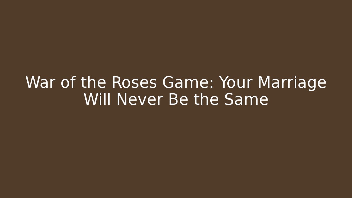 War of the Roses Game: Your Marriage Will Never Be the Same