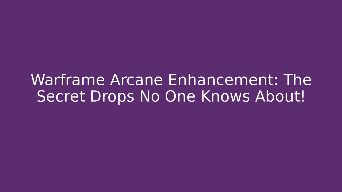 Warframe Arcane Enhancement: The Secret Drops No One Knows About!