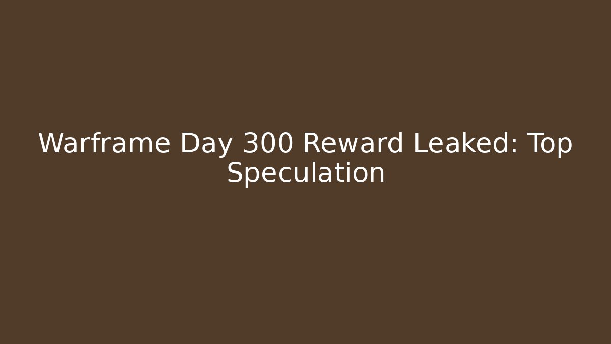Warframe Day 300 Reward Leaked: Top Speculation
